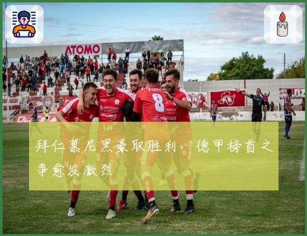 拜仁慕尼黑豪取胜利，德甲榜首之争愈发激烈