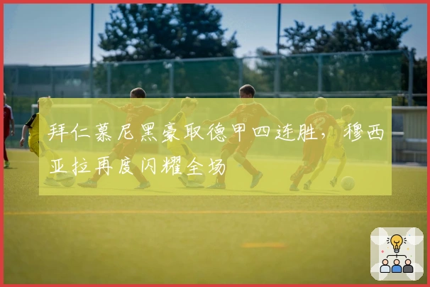 拜仁慕尼黑豪取德甲四连胜，穆西亚拉再度闪耀全场