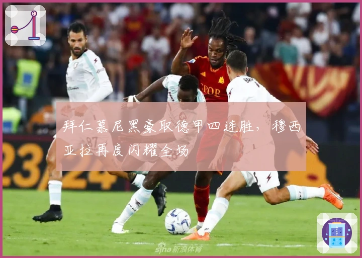 拜仁慕尼黑豪取德甲四连胜，穆西亚拉再度闪耀全场