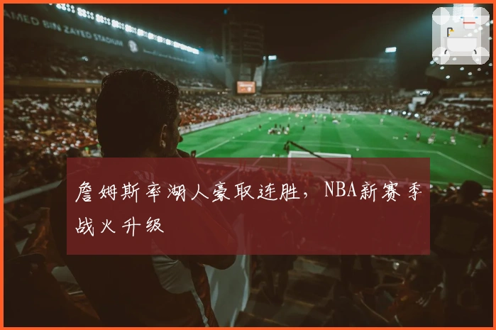 詹姆斯率湖人豪取连胜，NBA新赛季战火升级