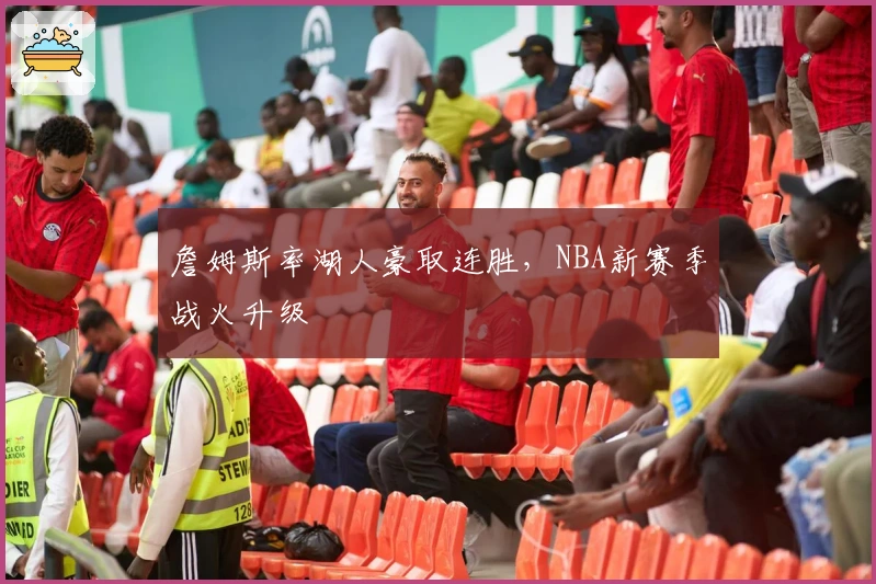 詹姆斯率湖人豪取连胜,NBA新赛季战火升级
